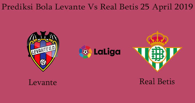 Prediksi Bola Levante Vs Real Betis 25 April 2019