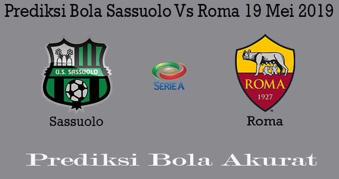 Prediksi Bola Sassuolo Vs Roma 19 Mei 2019