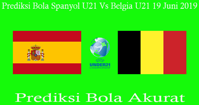 Prediksi Bola Spanyol U21 Vs Belgia U21 19 Juni 2019