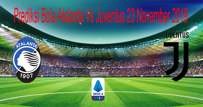Prediksi Bola Atalanta Vs Juventus 23 November 2019