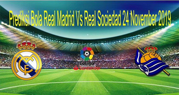 Prediksi Bola Real Madrid Vs Real Sociedad 24 November 2019