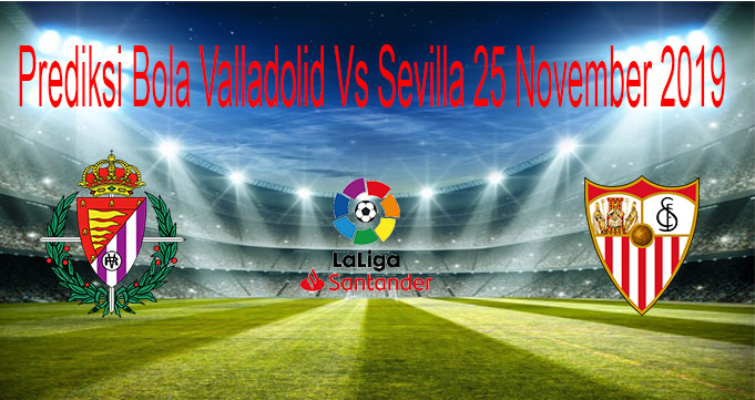 Prediksi Bola Valladolid Vs Sevilla 25 November 2019