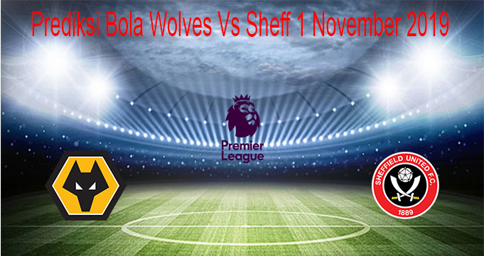 Prediksi Bola Wolves Vs Sheff 1 November 2019