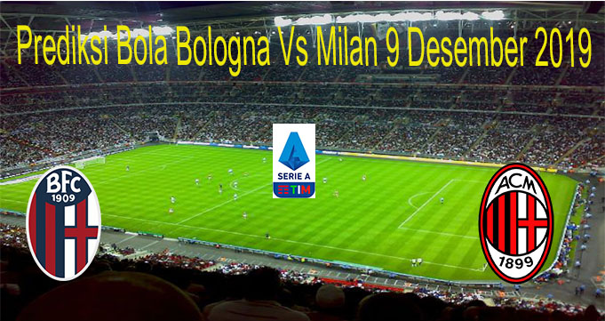 Prediksi Bola Bologna Vs Milan 9 Desember 2019