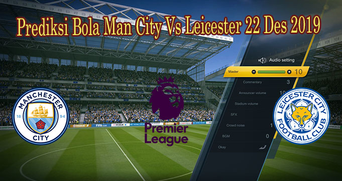 Prediksi Bola Man City Vs Leicester 22 Des 2019