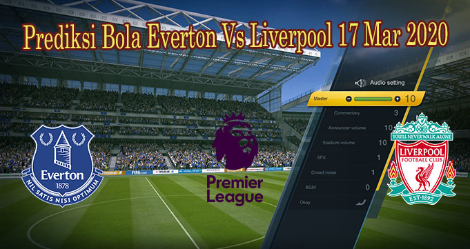 Prediksi Bola Everton Vs Liverpool 17 Mar 2020