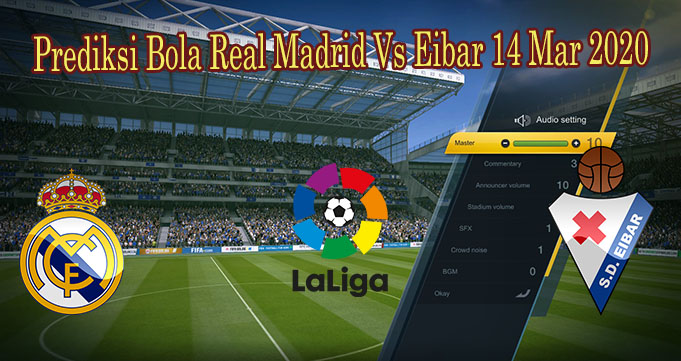 Prediksi Bola Real Madrid Vs Eibar 14 Mar 2020