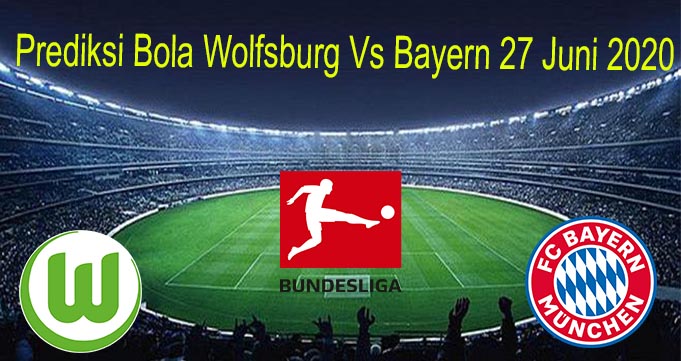 Prediksi Bola Wolfsburg Vs Bayern 27 Juni 2020