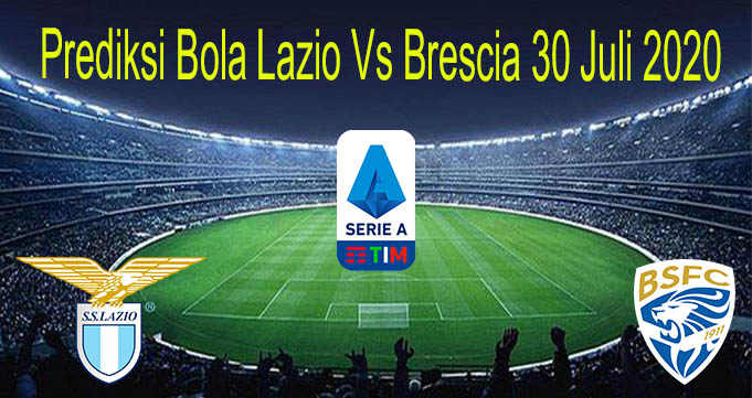 Prediksi Bola Lazio Vs Brescia 30 Juli 2020