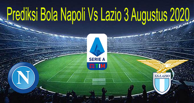 Prediksi Bola Napoli Vs Lazio 3 Augustus 2020