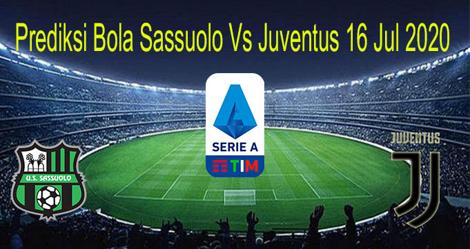 Prediksi Bola Sassuolo Vs Juventus 16 Jul 2020