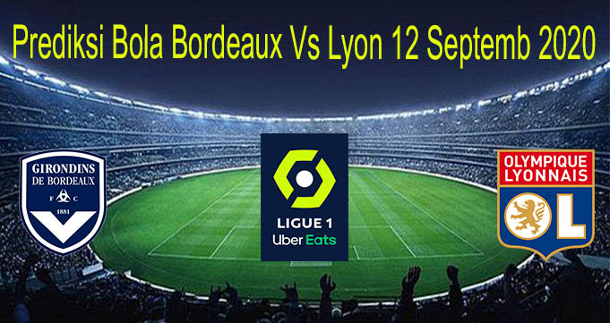 Prediksi Bola Bordeaux Vs Lyon 12 Septemb 2020
