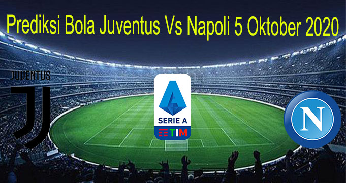 Prediksi Bola Juventus Vs Napoli 5 Oktober 2020