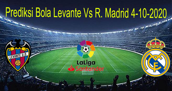 Prediksi Bola Levante Vs R. Madrid 4-10-2020