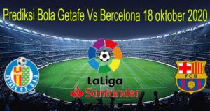 Prediksi Bola Getafe Vs Bercelona 18 oktober 2020