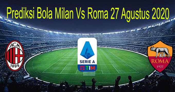 Prediksi Bola Milan Vs Roma 27 Agustus 2020