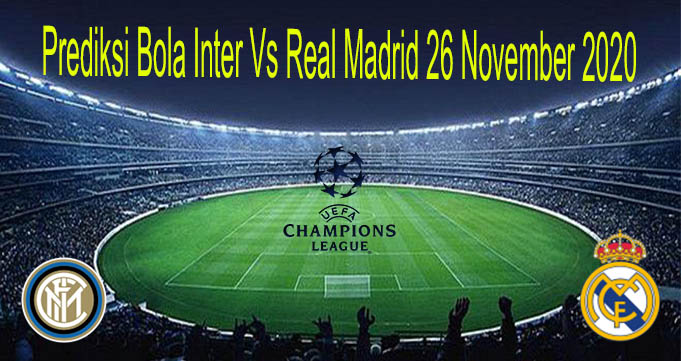 Prediksi Bola Inter Vs Real Madrid 26 November 2020
