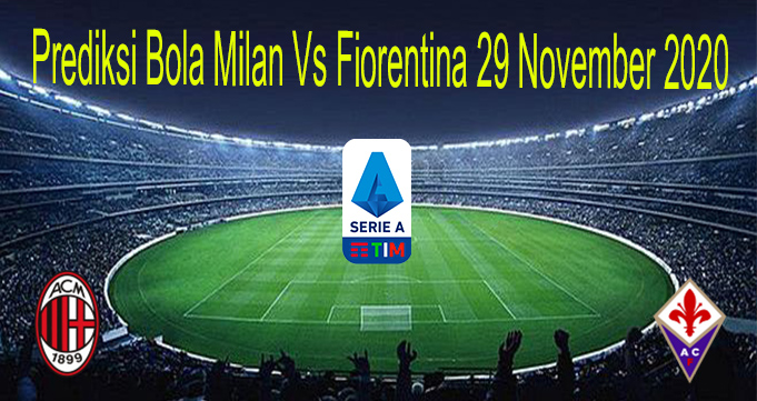 Prediksi Bola Milan Vs Fiorentina 29 November 2020