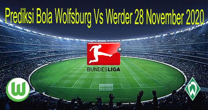 Prediksi Bola Wolfsburg Vs Werder 28 November 2020