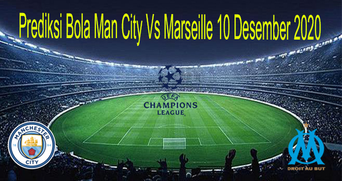 Prediksi Bola Man City Vs Marseille 10 Desember 2020