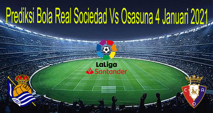 Prediksi Bola Real Sociedad Vs Osasuna 4 Januari 2021
