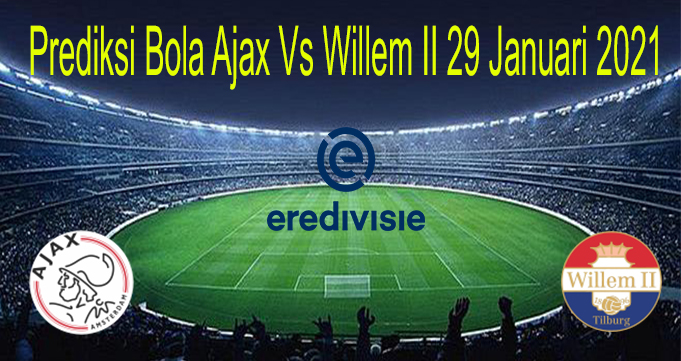 Prediksi Bola Ajax Vs Willem II 29 Januari 2021