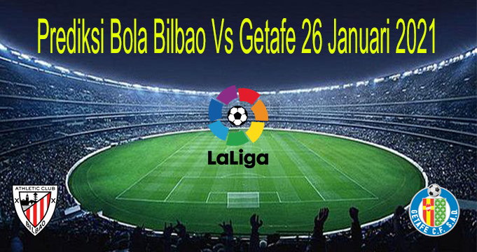 Prediksi Bola Bilbao Vs Getafe 26 Januari 2021