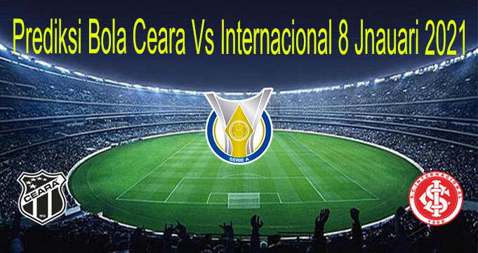 Prediksi Bola Ceara Vs Internacional 8 Jnauari 2021