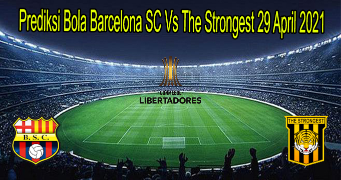 Prediksi Bola Barcelona SC Vs The Strongest 29 April 2021