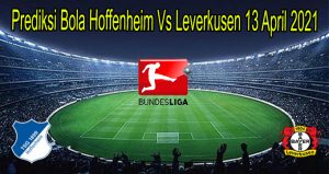 Prediksi Bola Hoffenheim Vs Leverkusen 13 April 2021