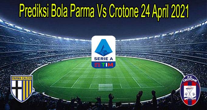 Prediksi Bola Parma Vs Crotone 24 April 2021