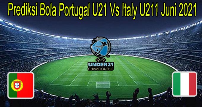 Prediksi Bola Portugal U21 Vs Italy U211 Juni 2021