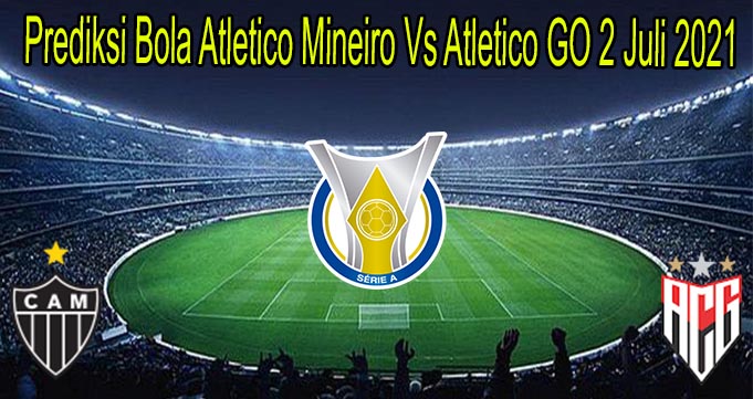 Prediksi Bola Atletico Mineiro Vs Atletico GO 2 Juli 2021
