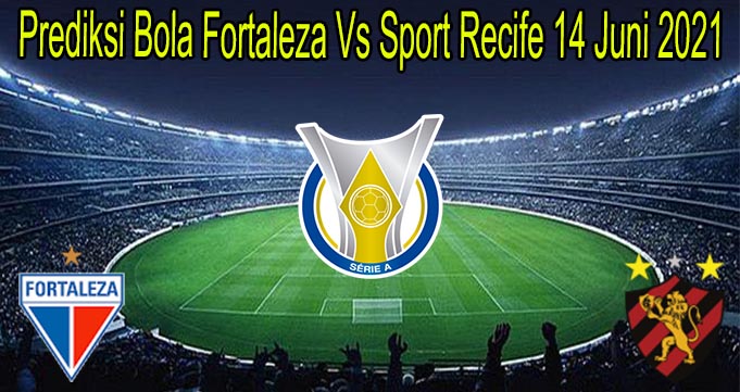 Prediksi Bola Fortaleza Vs Sport Recife 14 Juni 2021