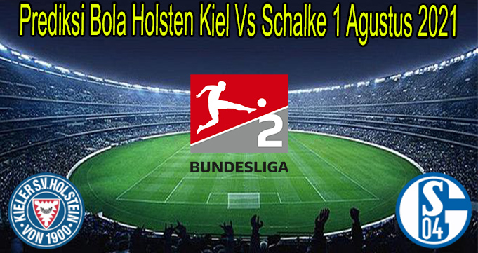 Prediksi Bola Holsten Kiel Vs Schalke 1 Agustus 2021