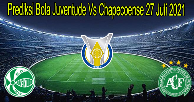 Prediksi Bola Juventude Vs Chapecoense 27 Juli 2021