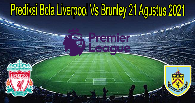 Prediksi Bola Liverpool Vs Brunley 21 Agustus 2021