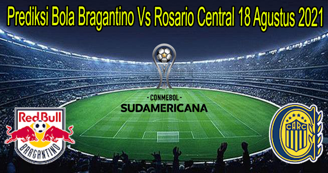 Prediksi Bola Bragantino Vs Rosario Central 18 Agustus 2021