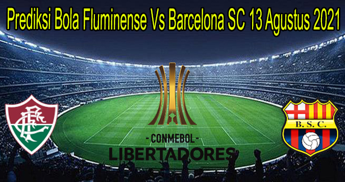 Prediksi Bola Fluminense Vs Barcelona SC 13 Agustus 2021