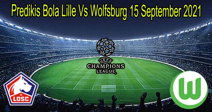 https://taruhanbola.group/predikis-bola-lille-vs-wolfsburg-15-september-2021/