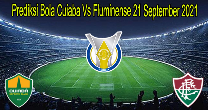 Prediksi Bola Cuiaba Vs Fluminense 21 September 2021