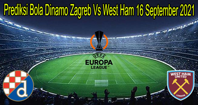Prediksi Bola Dinamo Zagreb Vs West Ham 16 September 2021