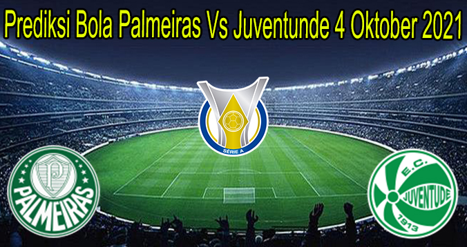 Prediksi Bola Palmeiras Vs Juventunde 4 Oktober 2021