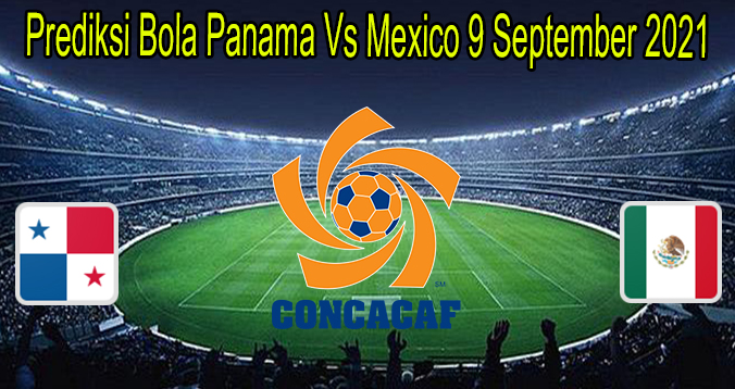 Prediksi Bola Panama Vs Mexico 9 September 2021