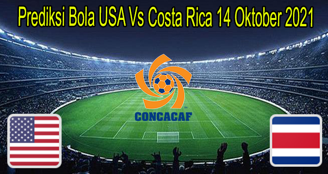 Prediksi Bola USA Vs Costa Rica 14 Oktober 2021