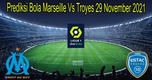 Prediksi Bola Marseille Vs Troyes 29 November 2021