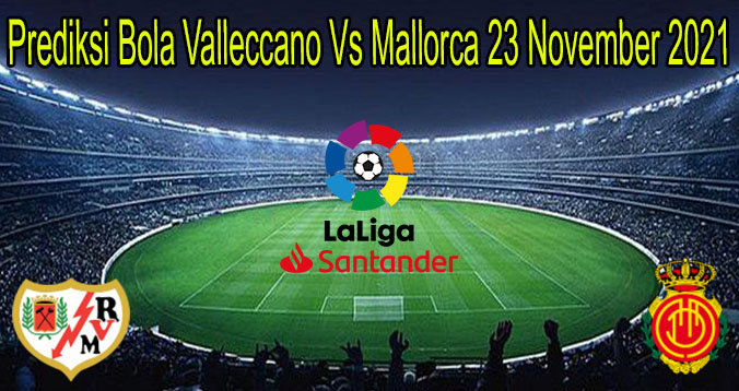 Prediksi Bola Valleccano Vs Mallorca 23 November 2021