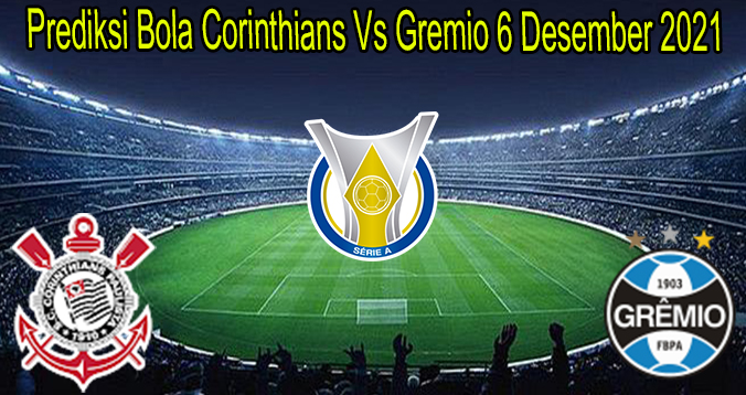 Prediksi Bola Corinthians Vs Gremio 6 Desember 2021