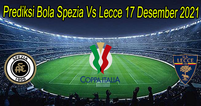 Prediksi Bola Spezia Vs Lecce 17 Desember 2021
