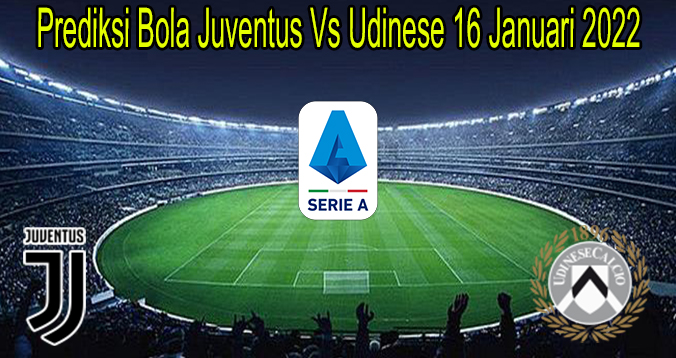 Prediksi Bola Juventus Vs Udinese 16 Januari 2022